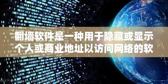 翻墙软件是一种用于隐藏或显示个人或商业地址以访问网络的软件。以下是使用翻墙软件的步骤和注意事项