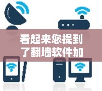 看起来您提到了翻墙软件加速精灵，但翻墙软件和加速工具是两个不同的概念。如果您是指翻墙软件加速工具，那么以下是一些常见的工具
