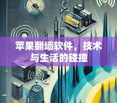 苹果翻墙软件,技术与生活的碰撞 苹果翻墙软件,技术与生活的碰撞