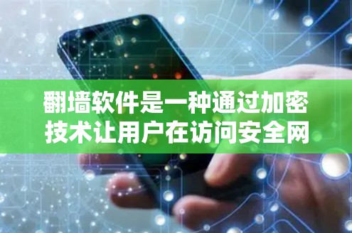 翻墙软件是一种通过加密技术让用户在访问安全网络时，计算机不会知道正在执行任何操作，从而保护用户隐私。以下是对翻墙软件的详细分析
