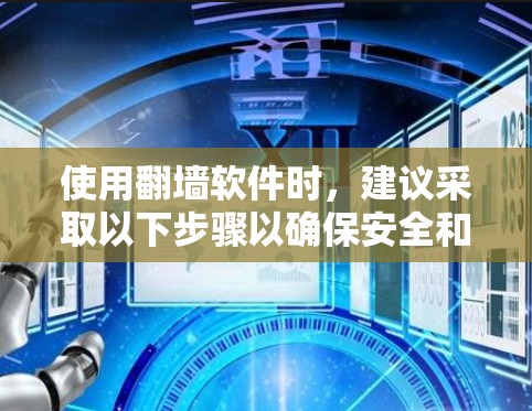 使用翻墙软件时,建议采取以下步骤以确保安全和隐私