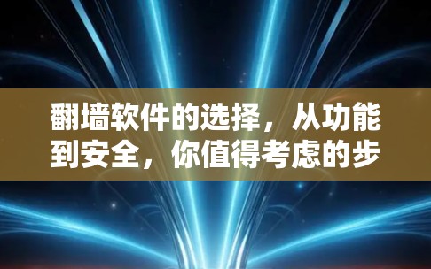 翻墙软件的选择，从功能到安全，你值得考虑的步骤