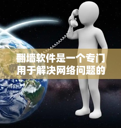 翻墙软件是一个专门用于解决网络问题的工具,旨在通过修改IP地址、防火墙设置等方法,解决网络不稳定、无法连接等问题。以下是对翻墙软件的详细分析