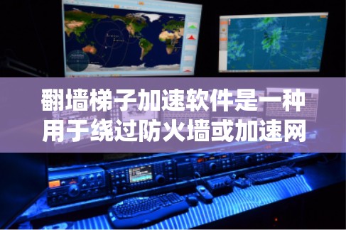 翻墙梯子加速软件是一种用于绕过防火墙或加速网络下载的工具。以下是一些常见的翻墙梯子加速软件推荐