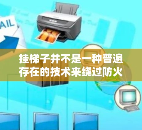 挂梯子并不是一种普遍存在的技术来绕过防火墙，防火墙本身并不是挂在梯子上的。防火墙是一种用于控制互联网流量的软件或设备，其功能主要是根据用户的需求来管理防火墙的流量