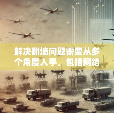 解决翻墙问题需要从多个角度入手,包括网络连接、设备设置、网站设置和外网设置。以下是一个有条理的解决方案