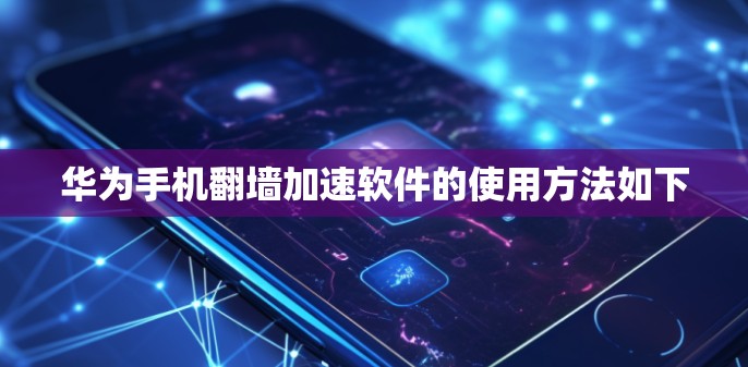 华为手机翻墙加速软件的使用方法如下