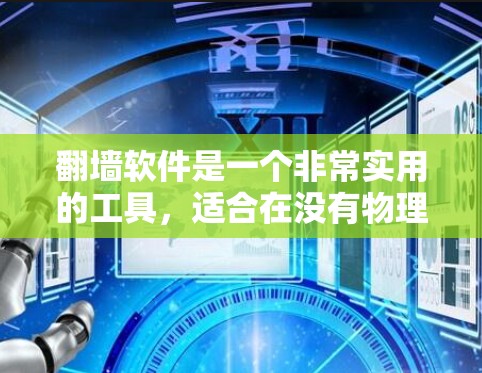 翻墙软件是一个非常实用的工具,适合在没有物理空间的情况下方便上网。根据你的需求和情况,以下是详细的步骤和建议
