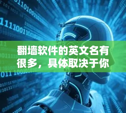 翻墙软件的英文名有很多，具体取决于你指的是什么类型的翻墙工具。以下是一些常见的英文名称和它们的用途