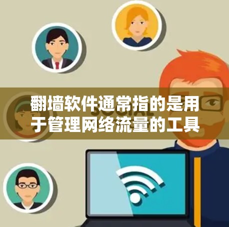 翻墙软件通常指的是用于管理网络流量的工具，比如端到端加密（E2EE）或端到端签名（E2ES）的工具。以下是一些常见的绿色翻墙软件推荐