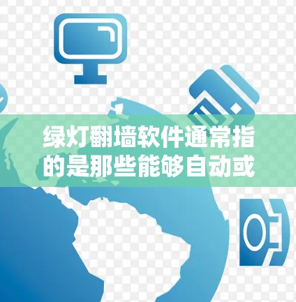 绿灯翻墙软件通常指的是那些能够自动或手动翻墙设备工具,允许用户在翻墙过程中管理设备、恢复文件或删除设备等问题。这类软件通常分为多种类型,包括自动翻墙工具、翻墙软件、功能筛选器等 绿灯翻墙软件通常指的是那些能够自动或手动翻墙设备工具,允许用户在翻墙过程中管理设备、恢复文件或删除设备等问题。这类软件通常分为多种类型,包括自动翻墙工具、翻墙软件、功能筛选器等