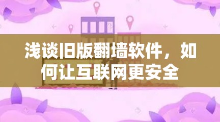 浅谈旧版翻墙软件,如何让互联网更安全