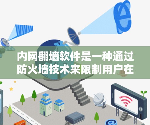 内网翻墙软件是一种通过防火墙技术来限制用户在内部互联网上的内网流量的工具，旨在防范内网攻击并保护数据安全。以下是对内网翻墙软件的详细介绍