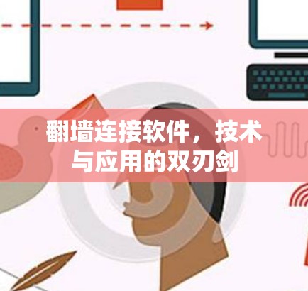 翻墙连接软件,技术与应用的双刃剑