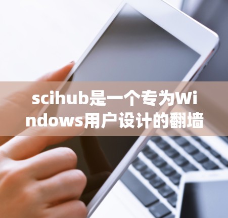 scihub是一个专为Windows用户设计的翻墙软件，提供多种翻墙协议，如 tor、OpenVPN、wolf 等。以下是一些详细的步骤和信息