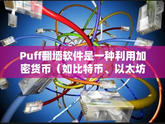Puff翻墙软件是一种利用加密货币（如比特币、以太坊）作为支付手段进行网络翻墙的工具。加密货币的私有性和不可复制性使其成为这一领域的重要应用之一。以下是一些关于Puff翻墙软件的常见问题和解答