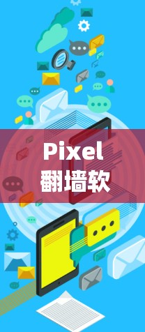 Pixel 翻墙软件通常指的是那些能够绕过网络的限制或允许用户访问特定网络平台的工具。这些软件主要用于处理像素分辨率较高的视频、图像或文件，确保在访问这些内容时不受网络限制的影响