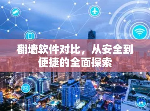 翻墙软件对比,从安全到便捷的全面探索