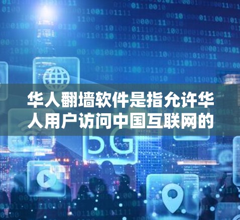 华人翻墙软件是指允许华人用户访问中国互联网的网络访问工具或应用程序。这些软件通常用于模拟或测试访问中国网站的能力。以下是一些常见的华人翻墙软件及其特点 华人翻墙软件是指允许华人用户访问中国互联网的网络访问工具或应用程序。这些软件通常用于模拟或测试访问中国网站的能力。以下是一些常见的华人翻墙软件及其特点