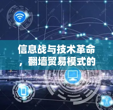 信息战与技术革命,翻墙贸易模式的未来