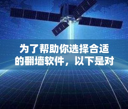 为了帮助你选择合适的翻墙软件,以下是对各个软件的综合分析和推荐