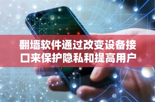 翻墙软件通过改变设备接口来保护隐私和提高用户体验，具体原理包括以下步骤