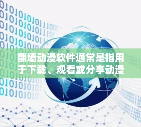 翻墙动漫软件通常是指用于下载、观看或分享动漫资源的软件。以下是一些常见的翻墙动漫软件及其特点