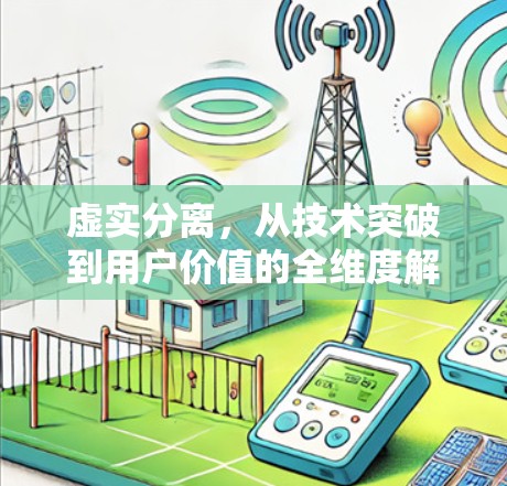 虚实分离，从技术突破到用户价值的全维度解析