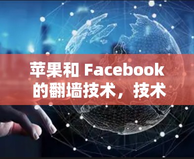 苹果和 Facebook 的翻墙技术,技术边界与商业机遇 苹果和 Facebook 的翻墙技术,技术边界与商业机遇