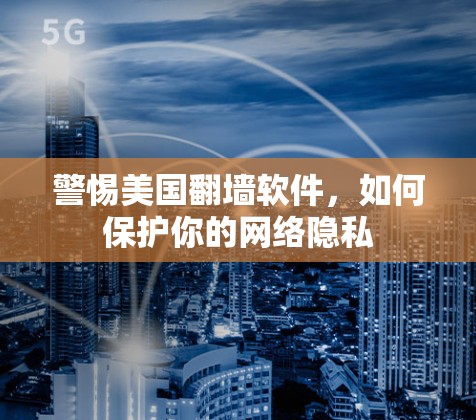 警惕美国翻墙软件，如何保护你的网络隐私
