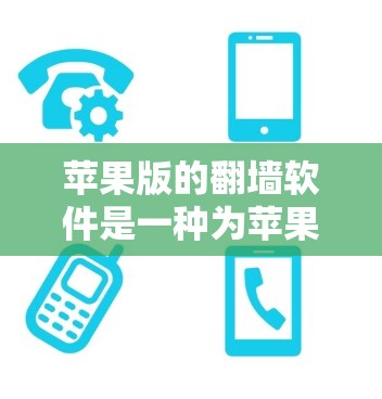 苹果版的翻墙软件是一种为苹果设备开发的功能,允许用户在手机上访问外部网络连接的外部网站。以下是关于苹果版翻墙软件的详细信息