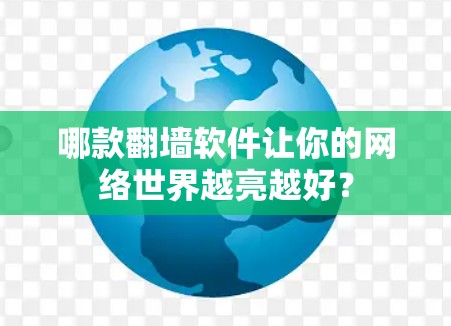 哪款翻墙软件让你的网络世界越亮越好?