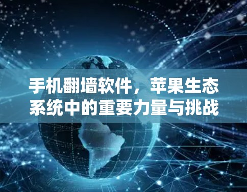 手机翻墙软件,苹果生态系统中的重要力量与挑战