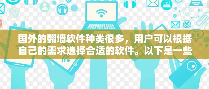 国外的翻墙软件种类很多,用户可以根据自己的需求选择合适的软件。以下是一些常见的国外翻墙软件及其特点
