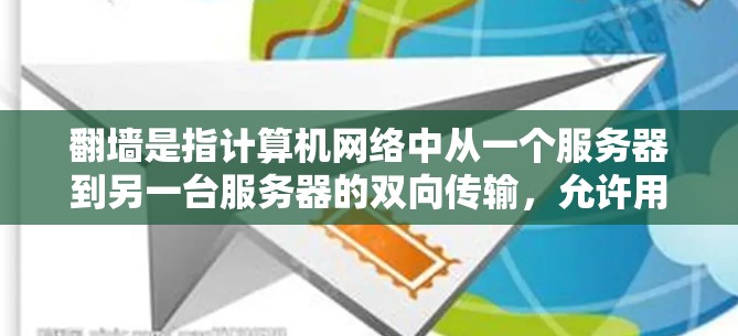 翻墙是指计算机网络中从一个服务器到另一台服务器的双向传输，允许用户访问另一台服务器上的资源或软件，但禁止访问原服务器。以下是一些需要翻墙的软件类别
